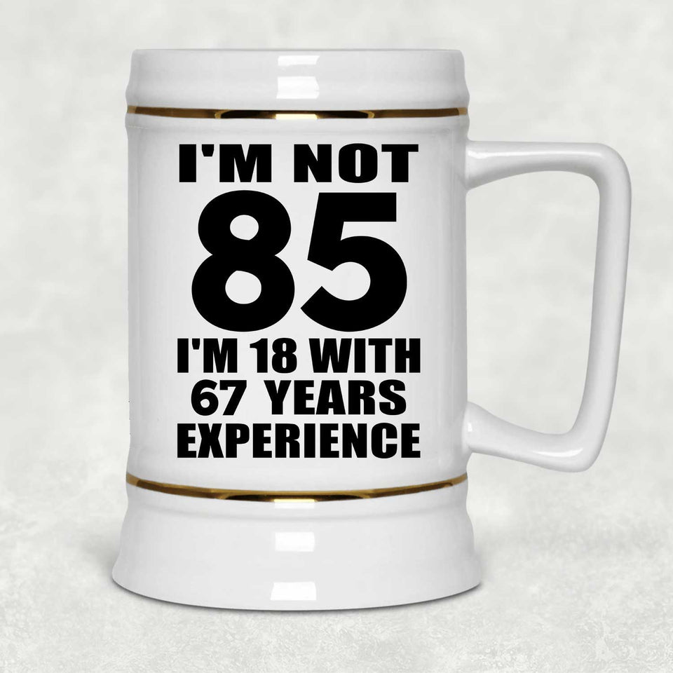 85th Birthday I'm Not 85 I'm 18 With 67 Years Experience - Beer Stein