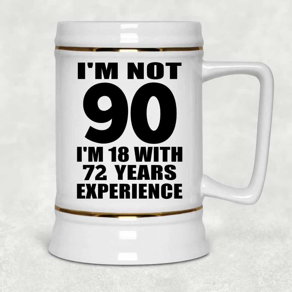 90th Birthday I'm Not 90 I'm 18 With 72 Years Experience - Beer Stein