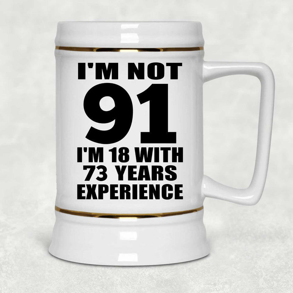 91st Birthday I'm Not 91 I'm 18 With 73 Years Experience - Beer Stein