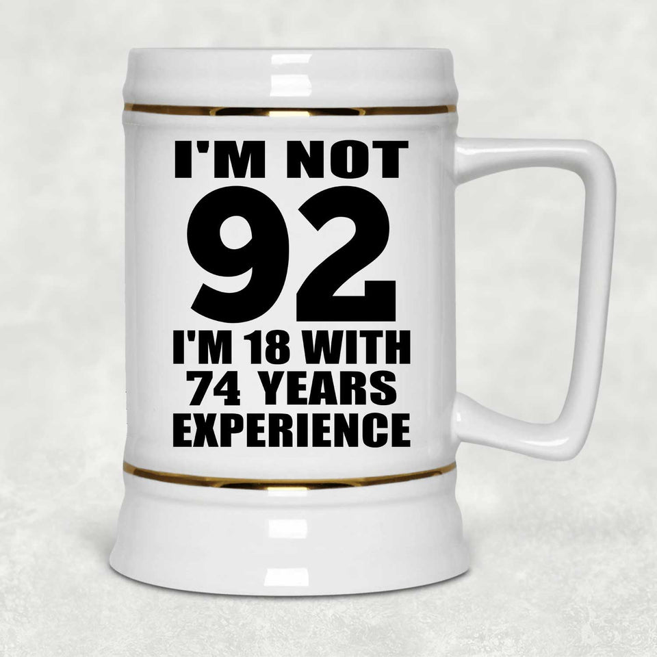 92nd Birthday I'm Not 92 I'm 18 With 74 Years Experience - Beer Stein