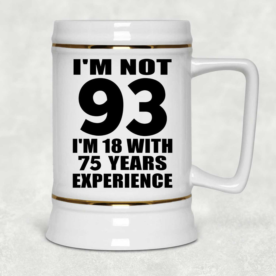 93rd Birthday I'm Not 93 I'm 18 With 75 Years Experience - Beer Stein