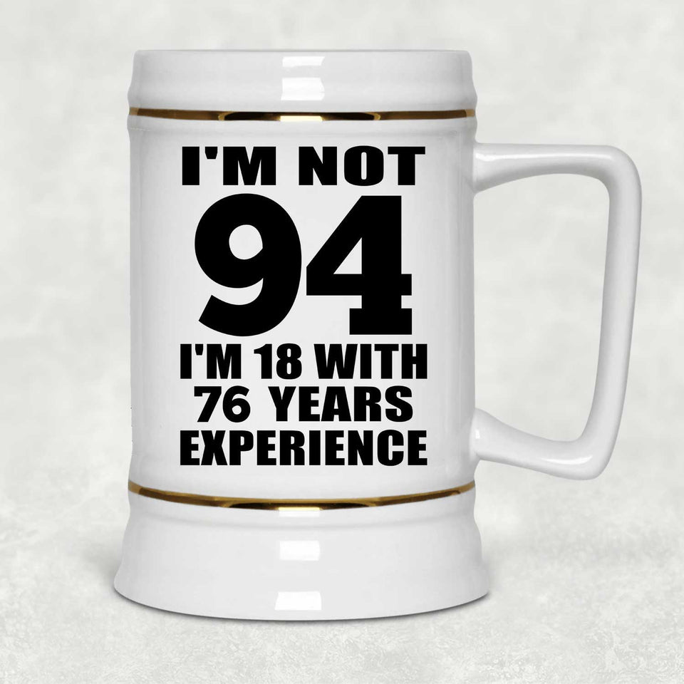94th Birthday I'm Not 94 I'm 18 With 76 Years Experience - Beer Stein