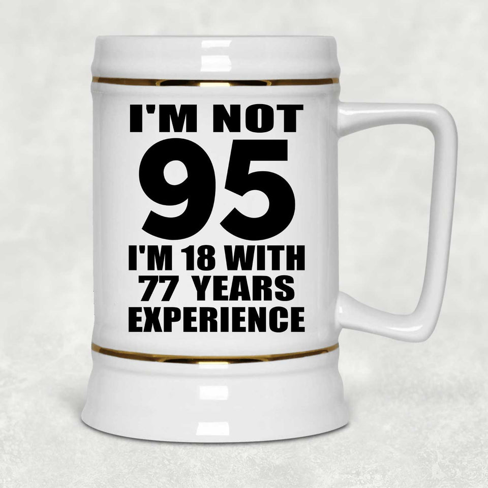 95th Birthday I'm Not 95 I'm 18 With 77 Years Experience - Beer Stein
