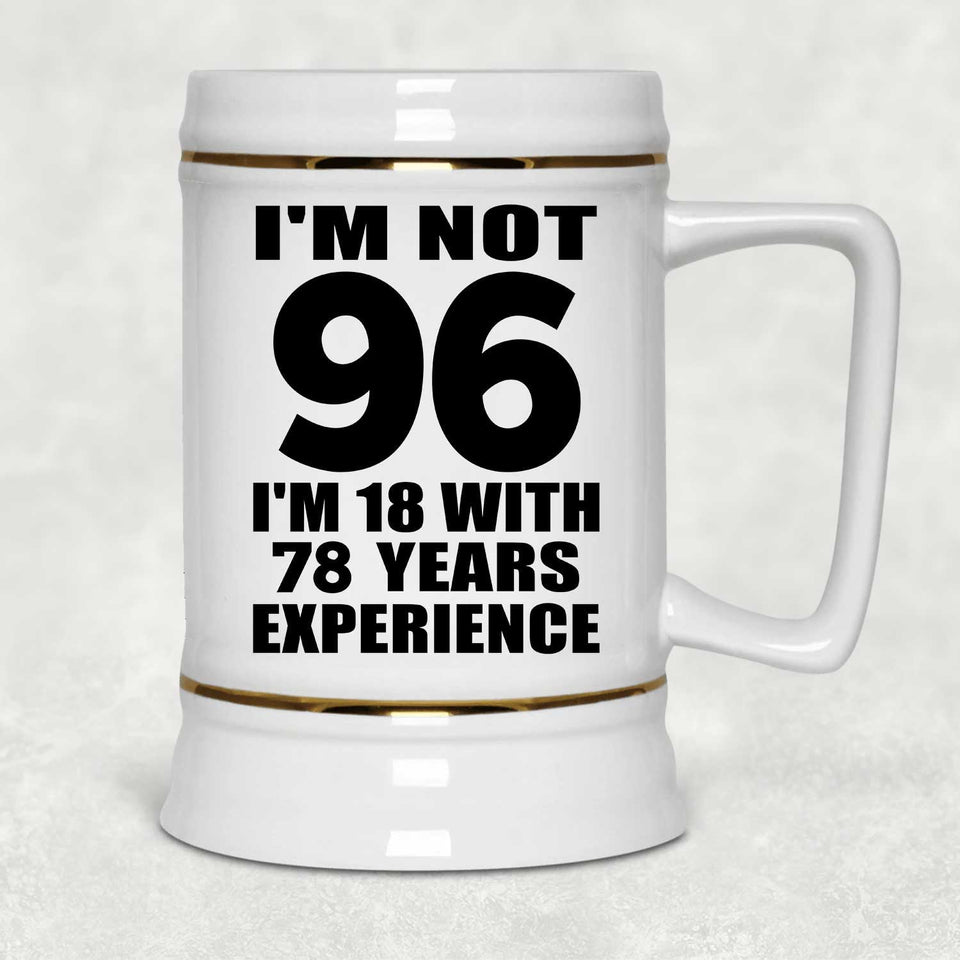 96th Birthday I'm Not 96 I'm 18 With 78 Years Experience - Beer Stein