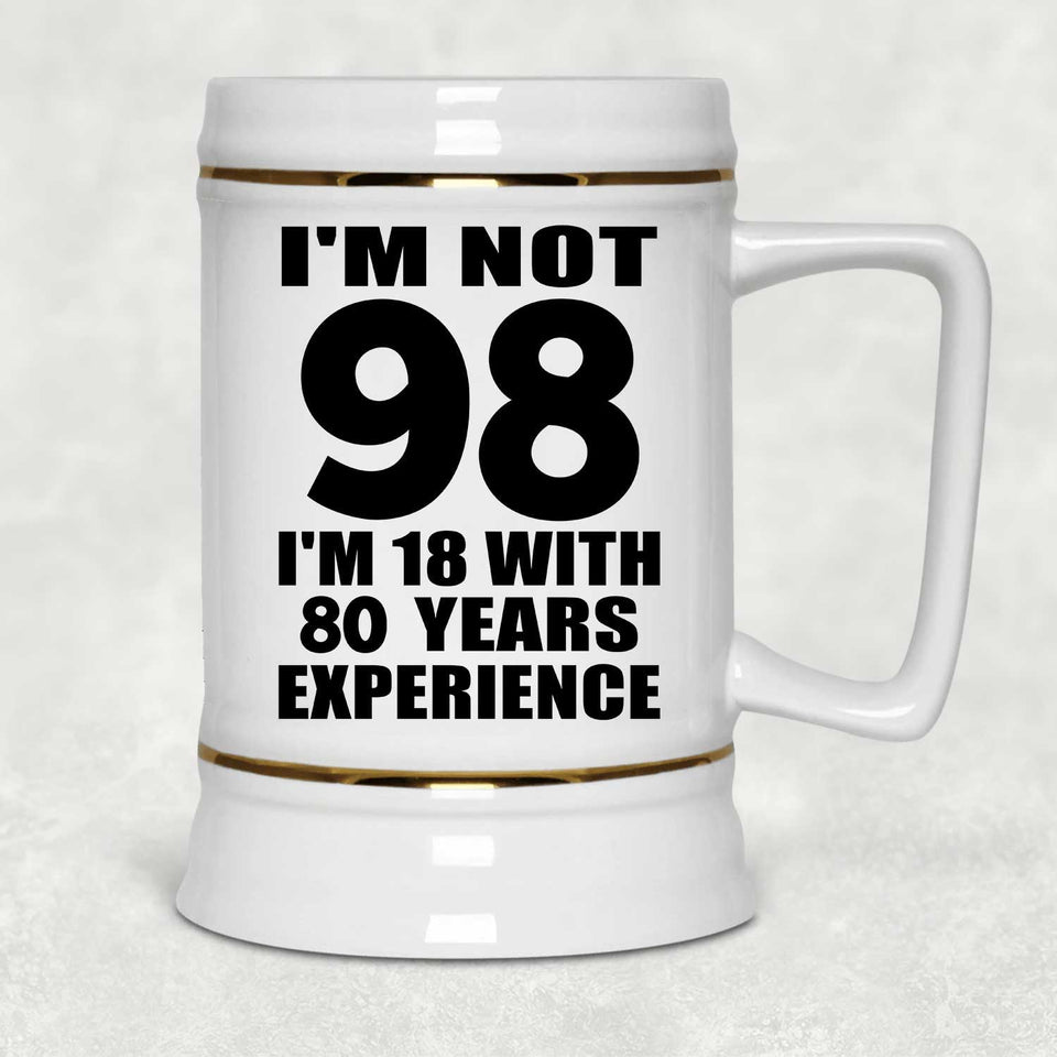 98th Birthday I'm Not 98 I'm 18 With 80 Years Experience - Beer Stein