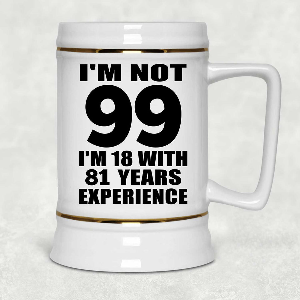 99th Birthday I'm Not 99 I'm 18 With 81 Years Experience - Beer Stein