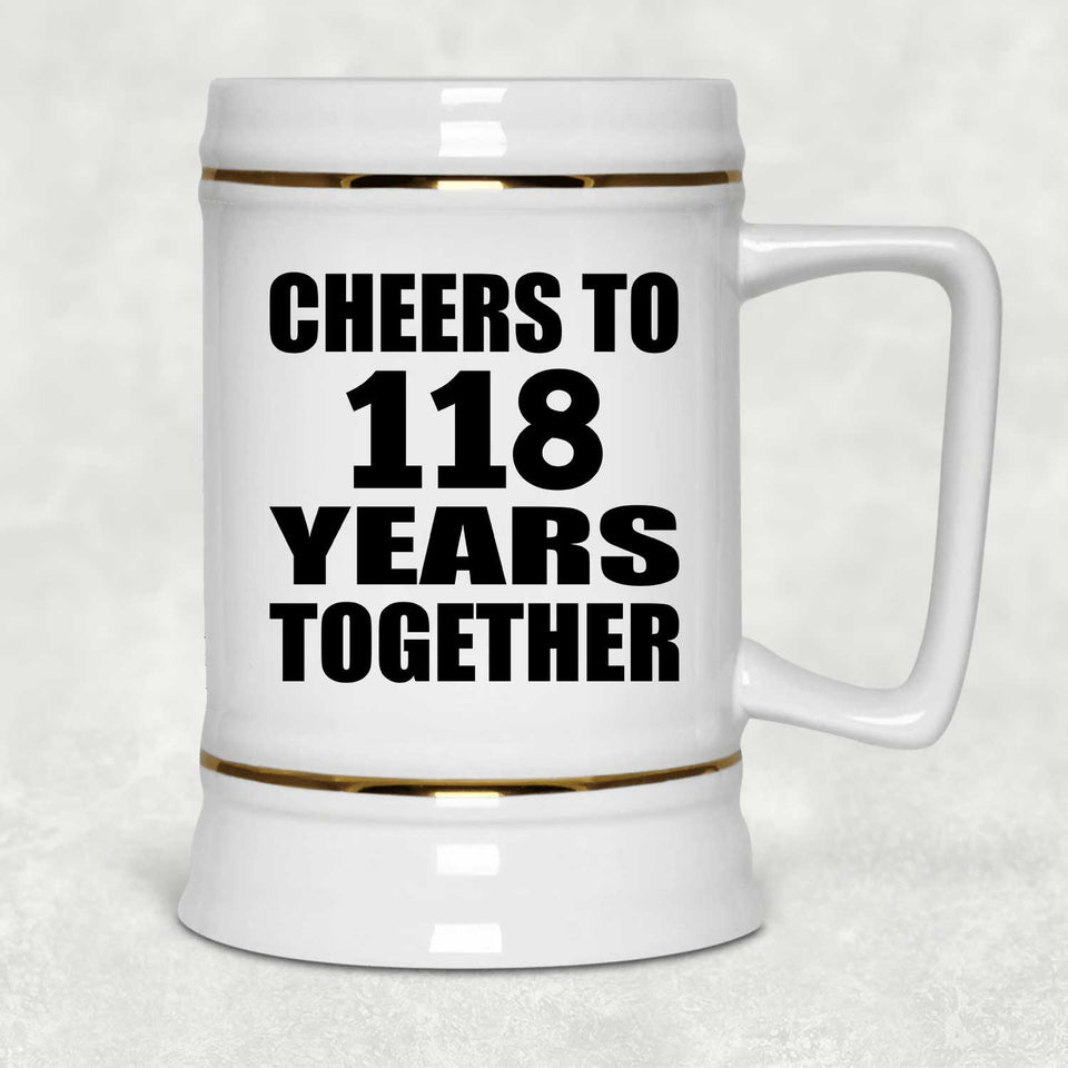 118th Anniversary Cheers To 118 Years Together - Beer Stein