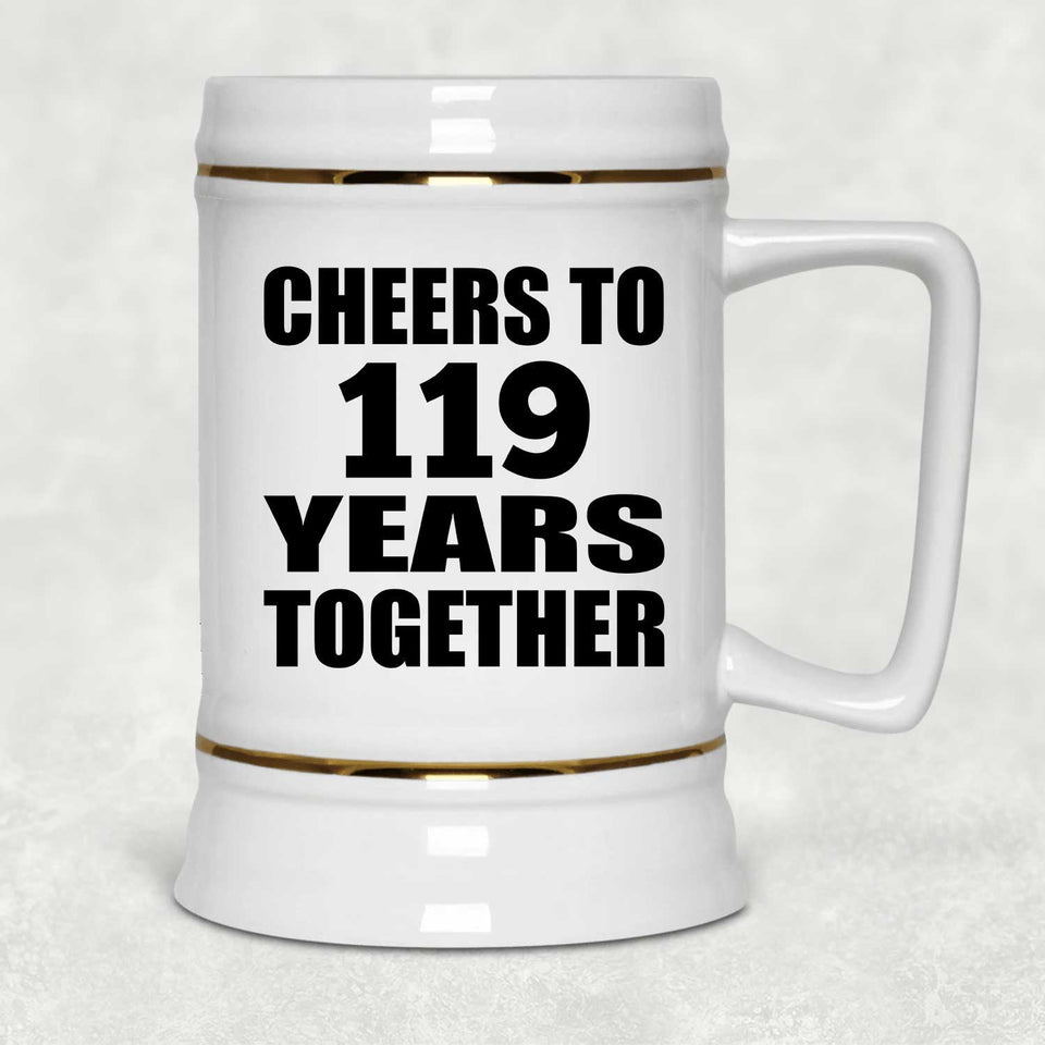 119th Anniversary Cheers To 119 Years Together - Beer Stein