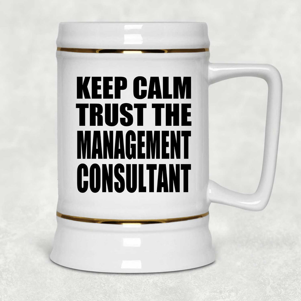 Keep Calm and Trust The Management Consultant - Beer Stein
