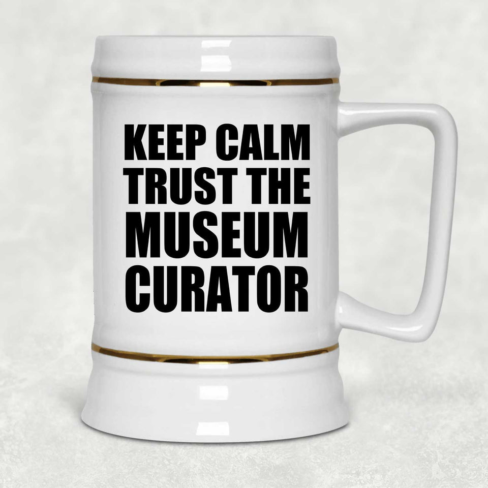 Keep Calm and Trust The Museum Curator - Beer Stein