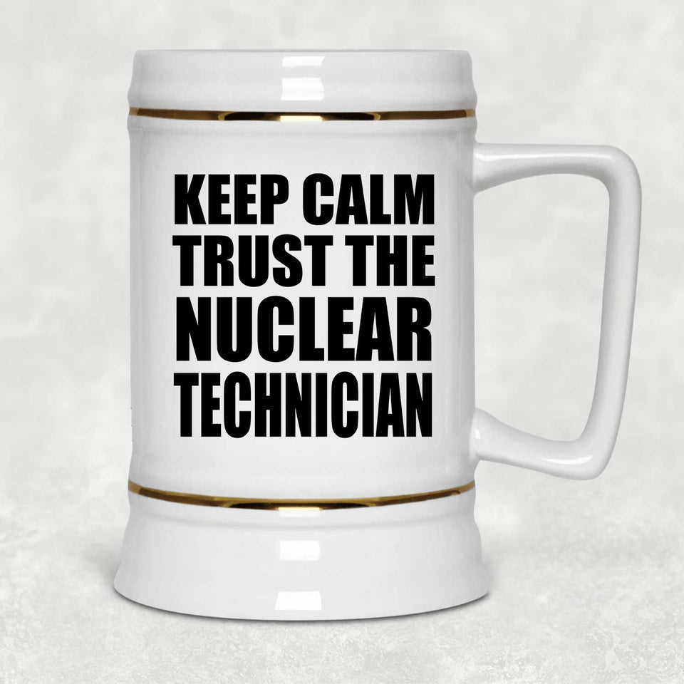Keep Calm and Trust The Nuclear Technician - Beer Stein