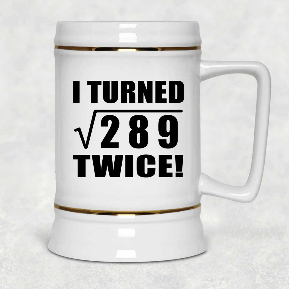 34th Birthday I Turned Square Root of 289 Twice - Beer Stein