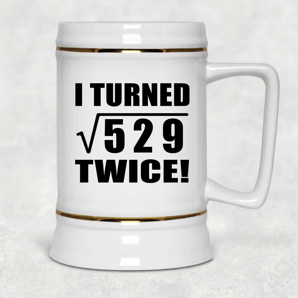 46th Birthday I Turned Square Root of 529 Twice - Beer Stein