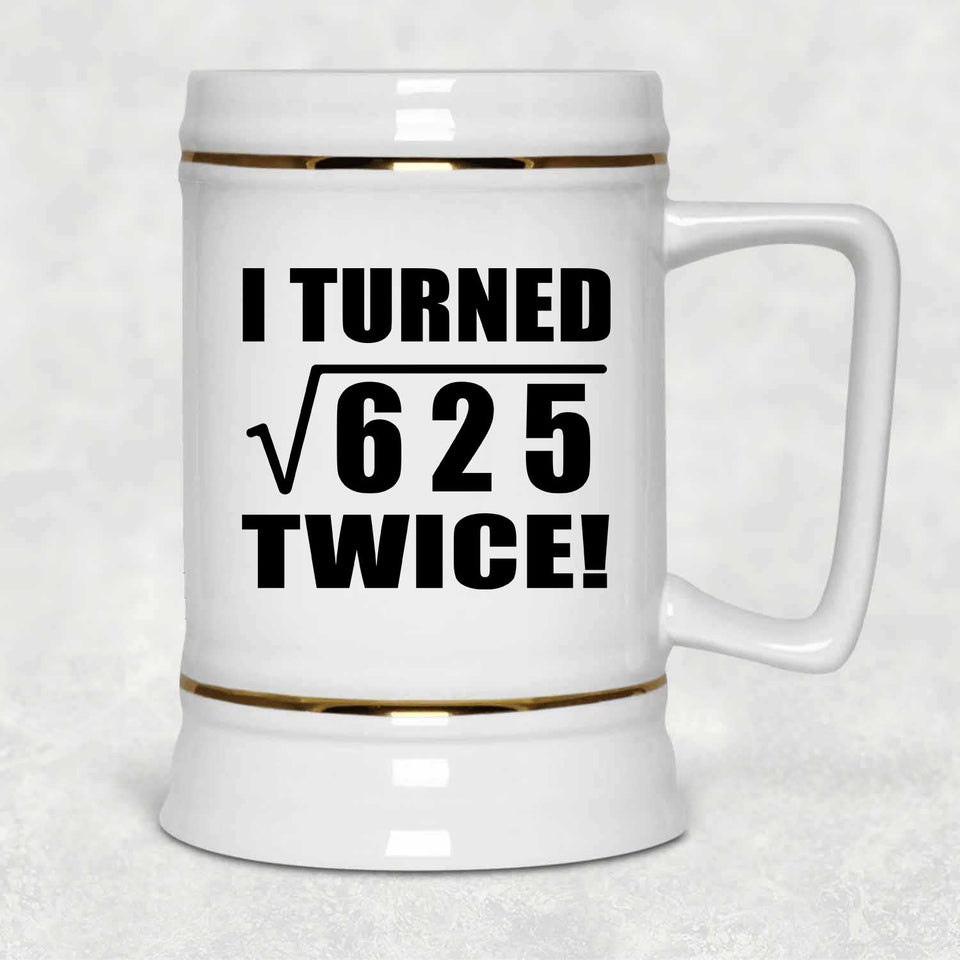 50th Birthday I Turned Square Root of 625 Twice - Beer Stein
