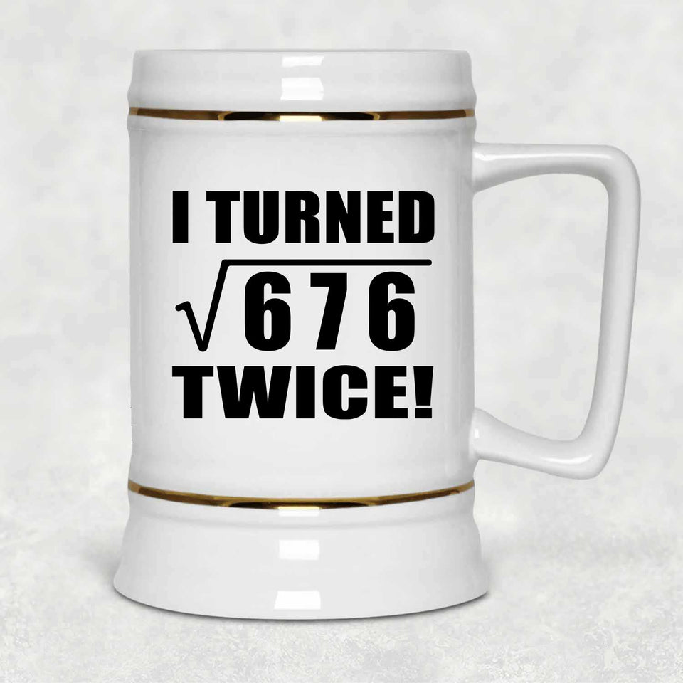52nd Birthday I Turned Square Root of 676 Twice - Beer Stein