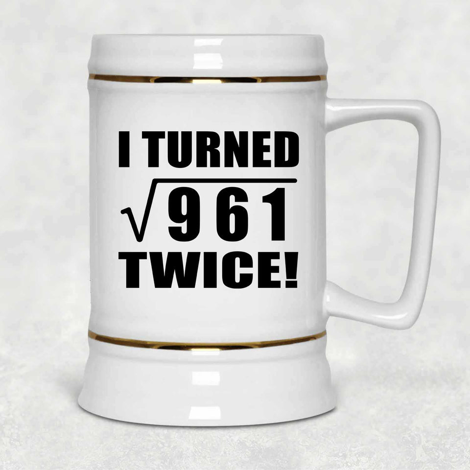 62nd Birthday I Turned Square Root of 961 Twice - Beer Stein