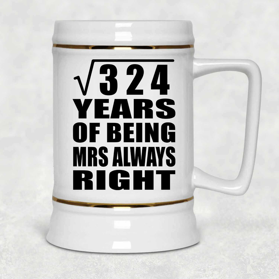 18th Anniversary Square Root of 324 Years Mrs Always Right - Beer Stein