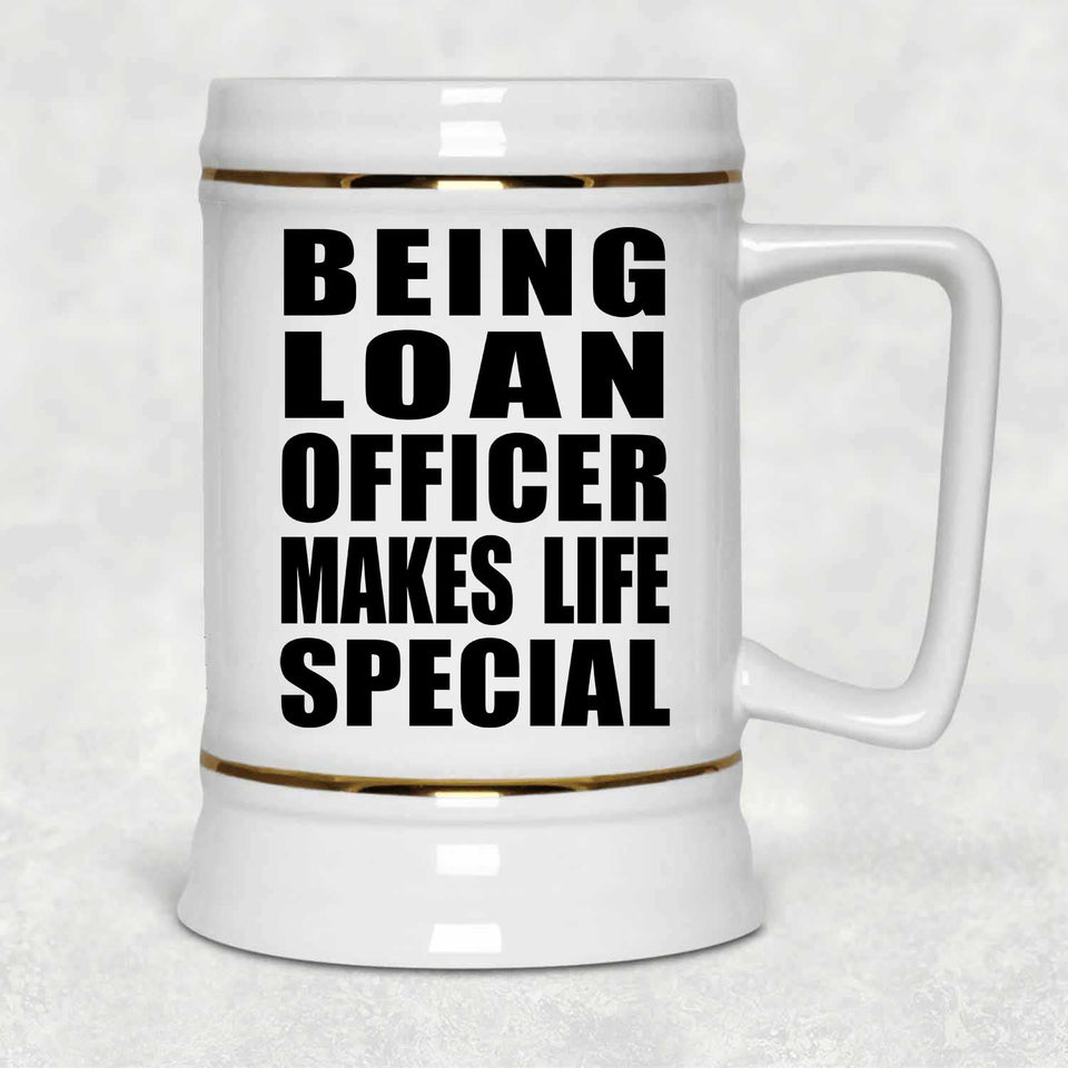 Being Loan Officer Makes Life Special - Beer Stein