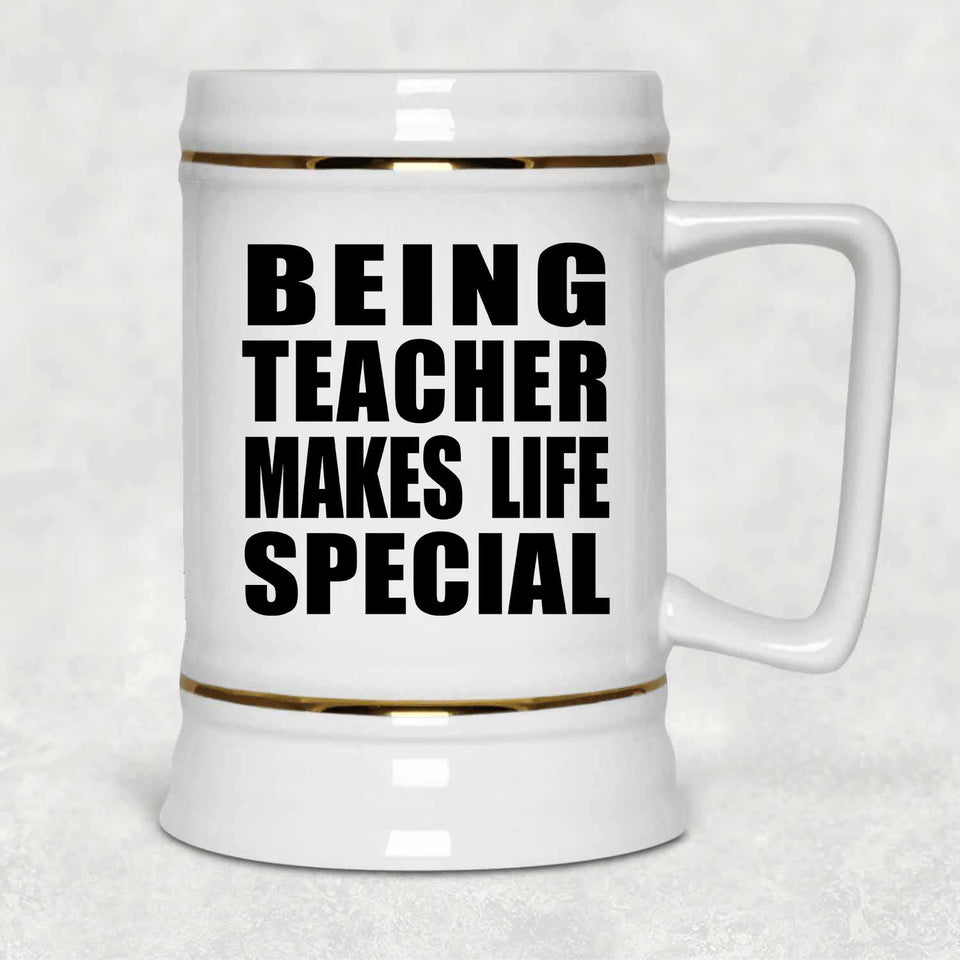 Being Teacher Makes Life Special - Beer Stein