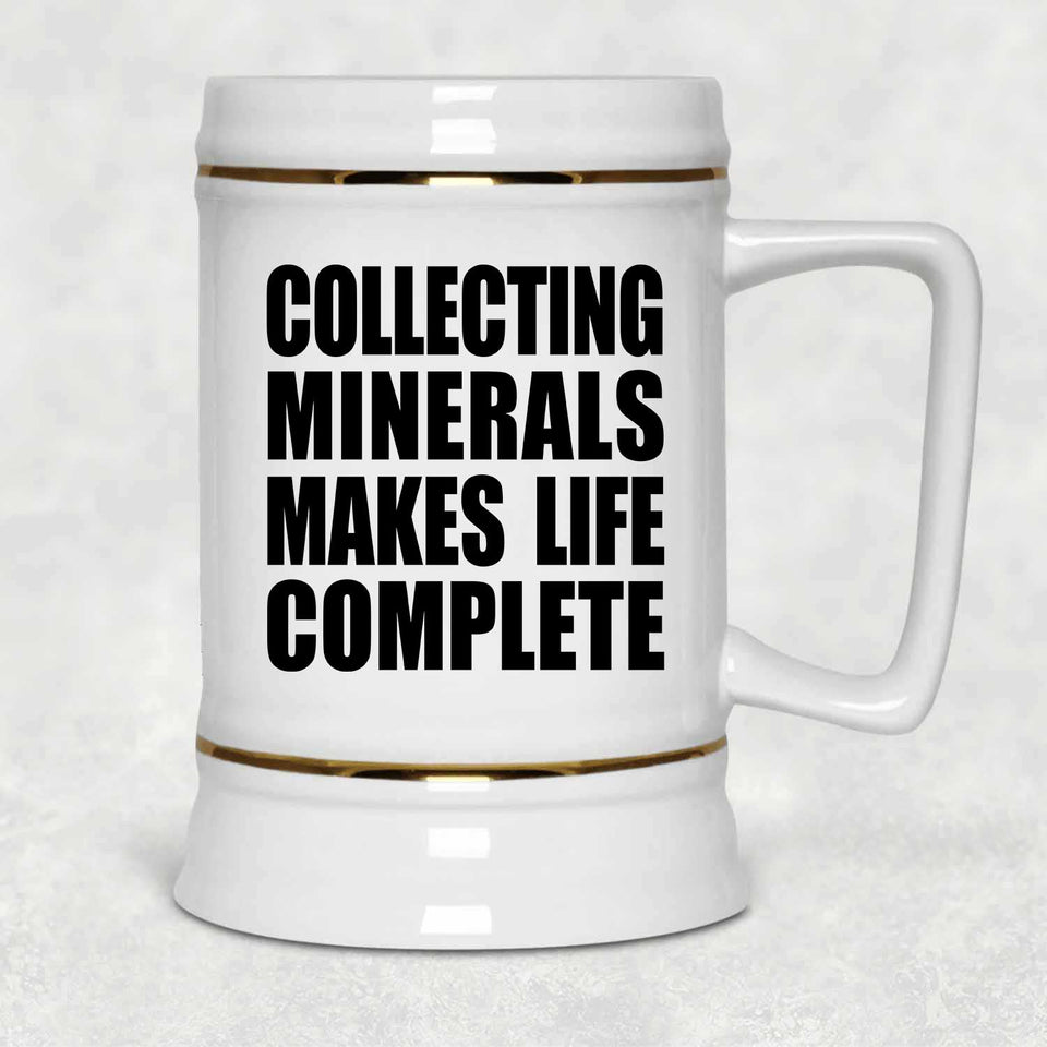 Collecting Minerals Makes Life Complete - Beer Stein