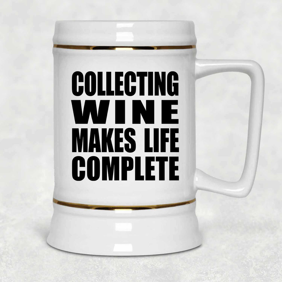 Collecting Wine Makes Life Complete - Beer Stein