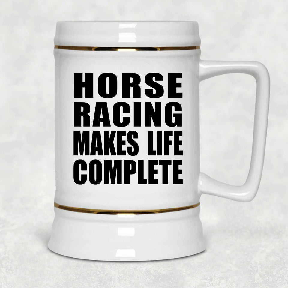 Horse Racing Makes Life Complete - Beer Stein