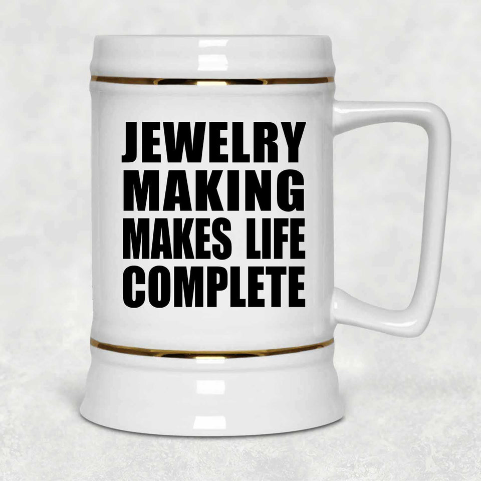 Jewelry Making Makes Life Complete - Beer Stein