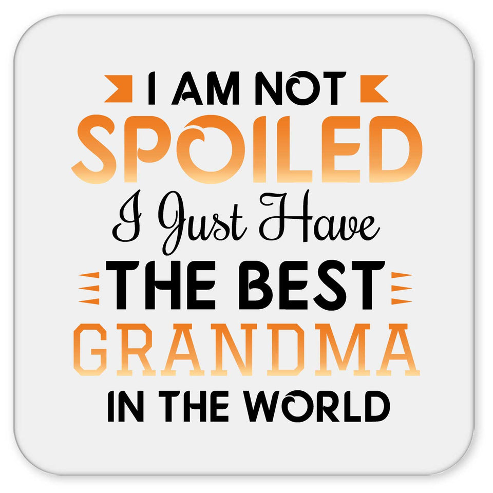 I Am Not Spoiled I Just Have The Best Grandma In The World - Drink Coaster