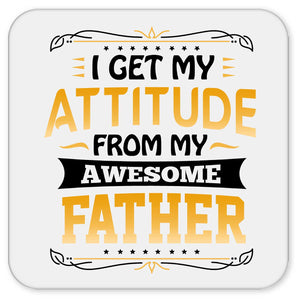 I Get My Attitude From My Awesome Father - Drink Coaster