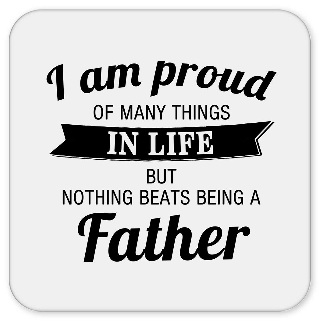 Proud of Many Things In Life, Nothing Beats Being a Father - Drink Coaster
