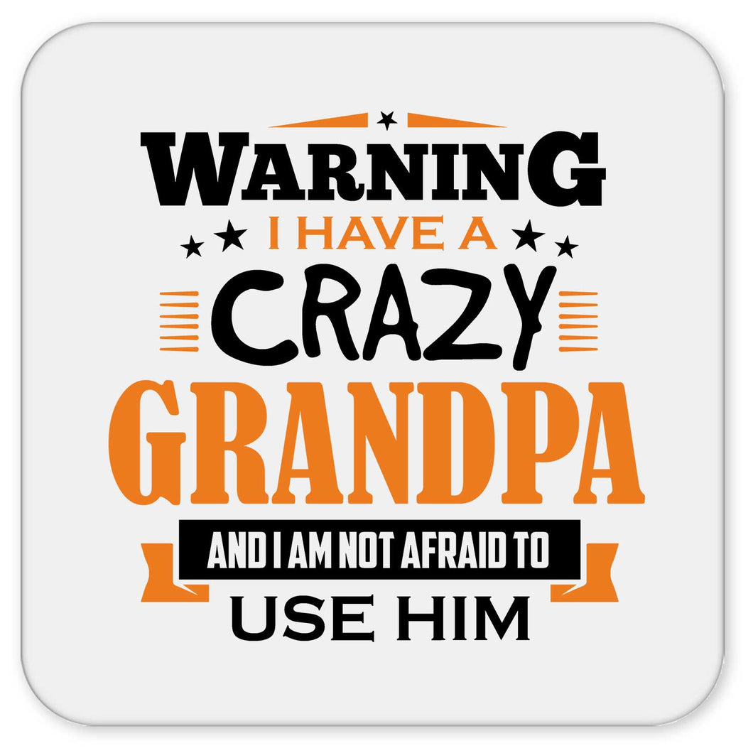 Warning I Have A Crazy Grandpa & I Am Not Afraid To Use Him - Drink Coaster