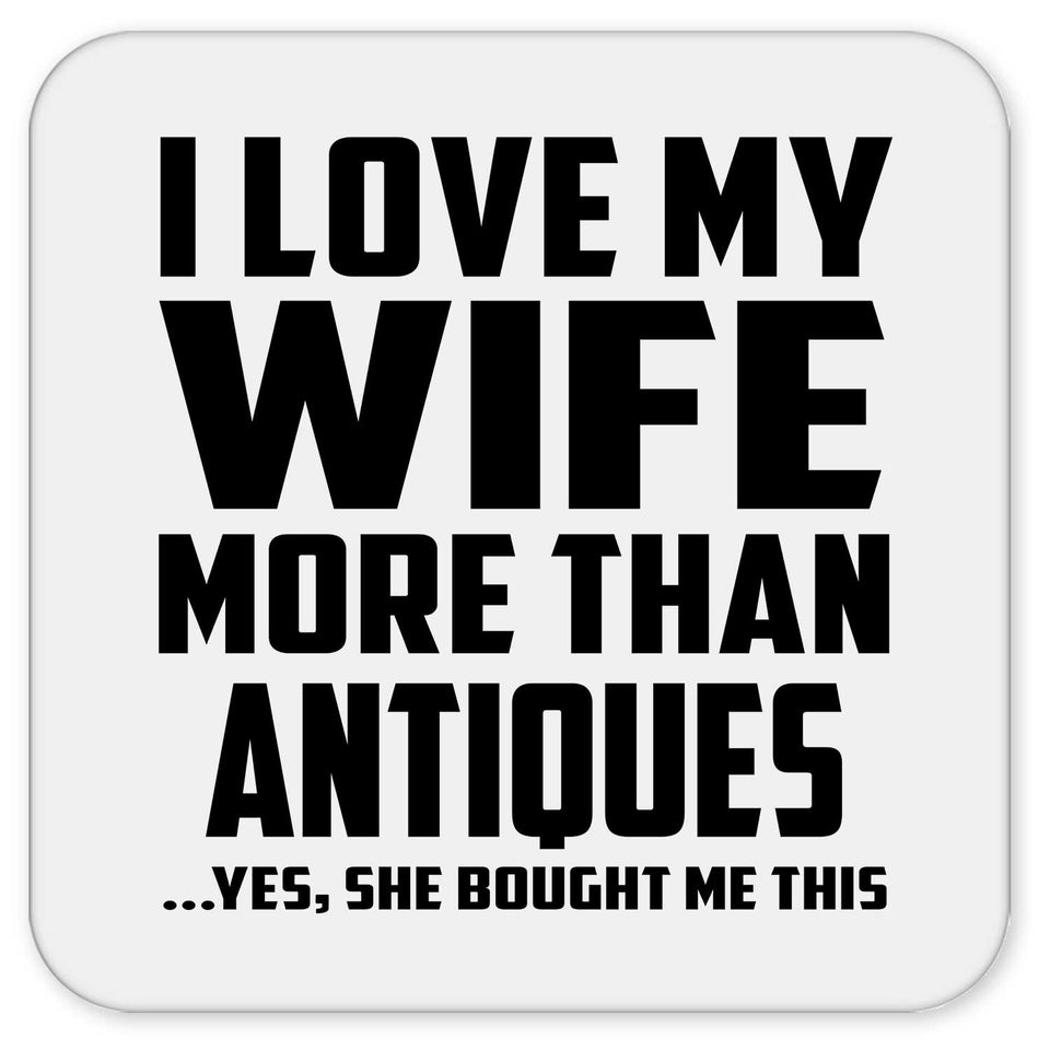I Love My Wife More Than Antiques - Drink Coaster