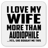 I Love My Wife More Than Audiophile - Drink Coaster