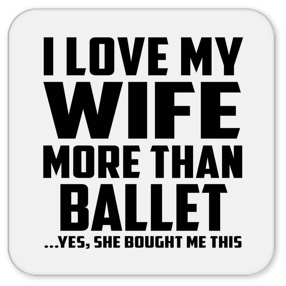 I Love My Wife More Than Ballet - Drink Coaster