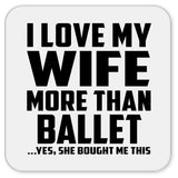 I Love My Wife More Than Ballet - Drink Coaster