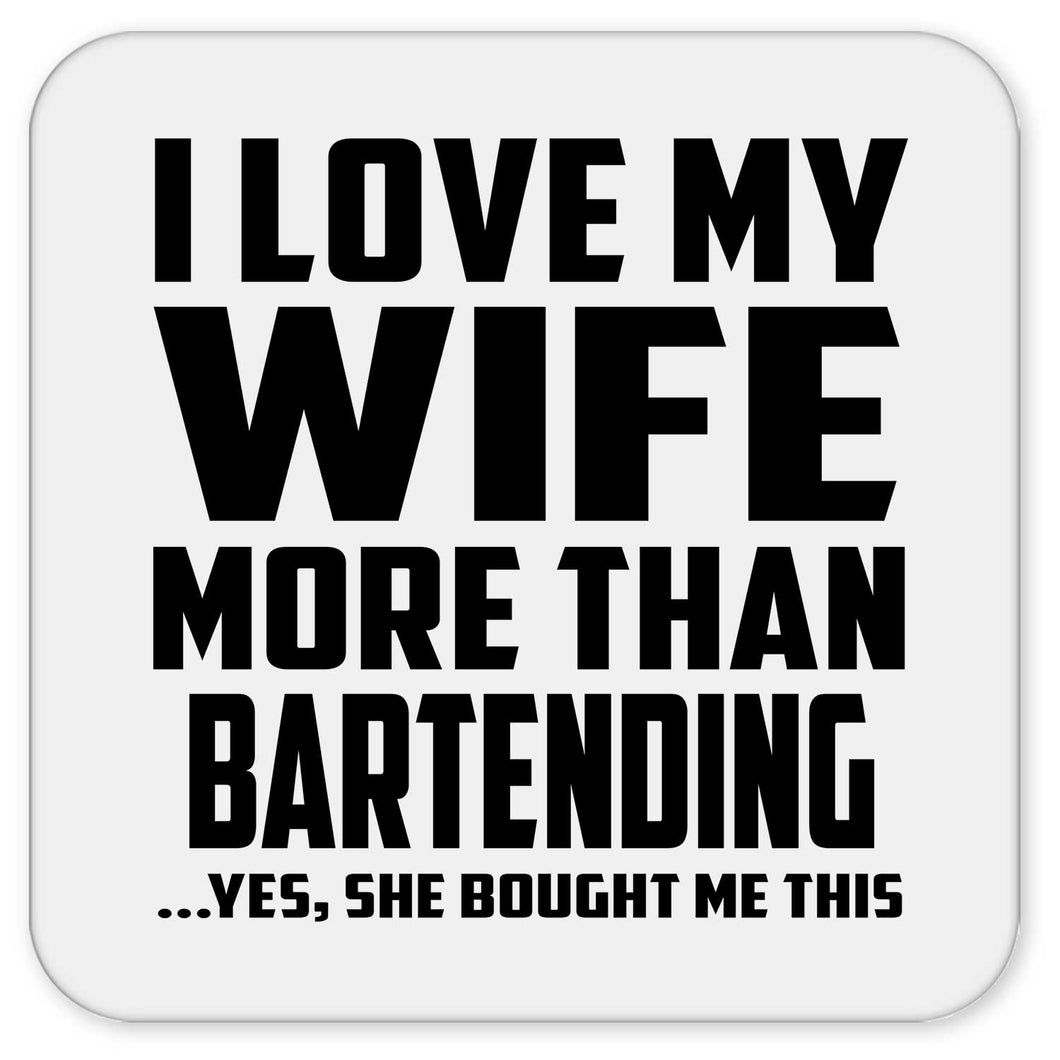 I Love My Wife More Than Bartending - Drink Coaster