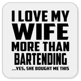 I Love My Wife More Than Bartending - Drink Coaster