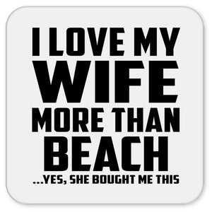 I Love My Wife More Than Beach - Drink Coaster