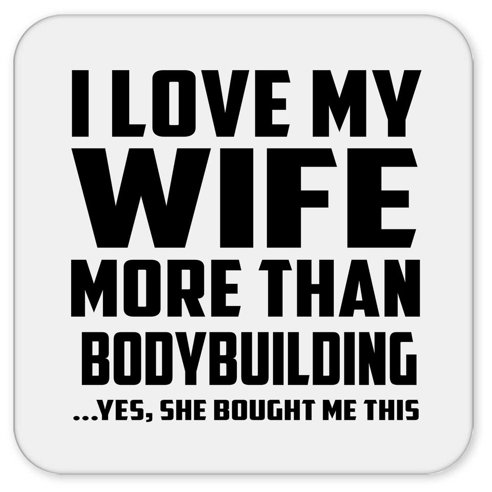 I Love My Wife More Than Bodybuilding - Drink Coaster