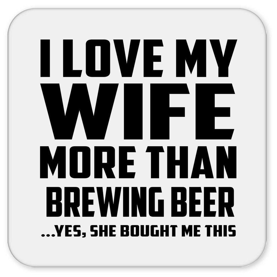 I Love My Wife More Than Brewing Beer - Drink Coaster