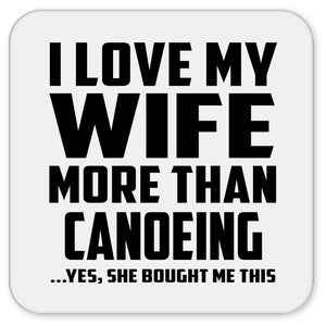 I Love My Wife More Than Canoeing - Drink Coaster
