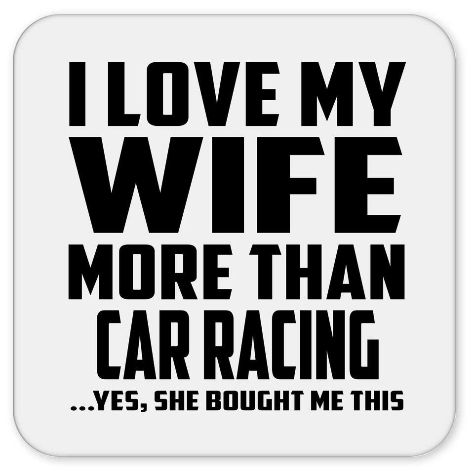I Love My Wife More Than Car Racing - Drink Coaster