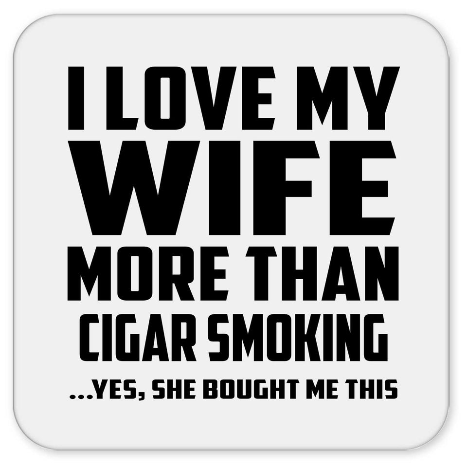 I Love My Wife More Than Cigar Smoking - Drink Coaster