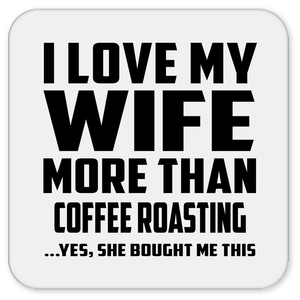 I Love My Wife More Than Coffee Roasting - Drink Coaster