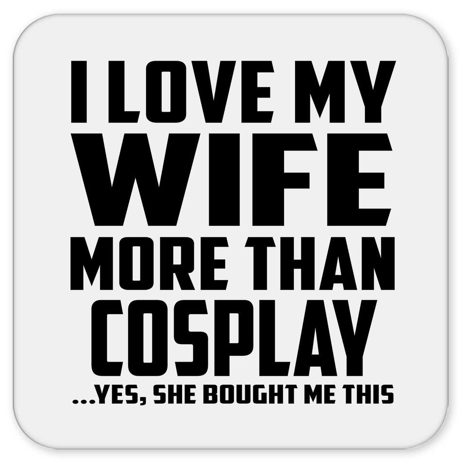 I Love My Wife More Than Cosplay - Drink Coaster