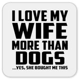 I Love My Wife More Than Dogs - Drink Coaster