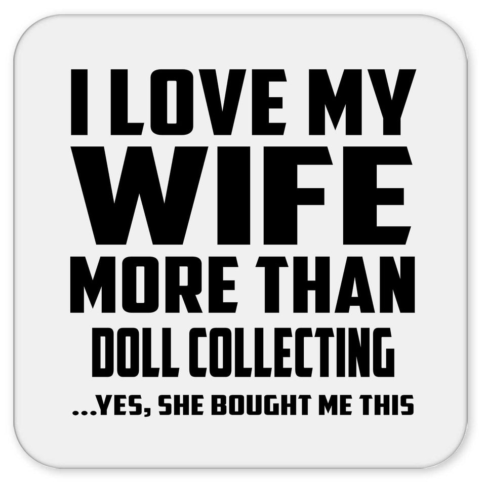 I Love My Wife More Than Doll Collecting - Drink Coaster