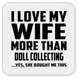 I Love My Wife More Than Doll Collecting - Drink Coaster