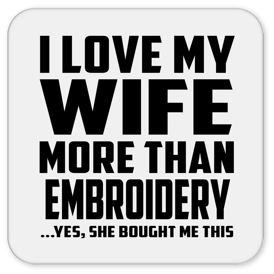 I Love My Wife More Than Embroidery - Drink Coaster