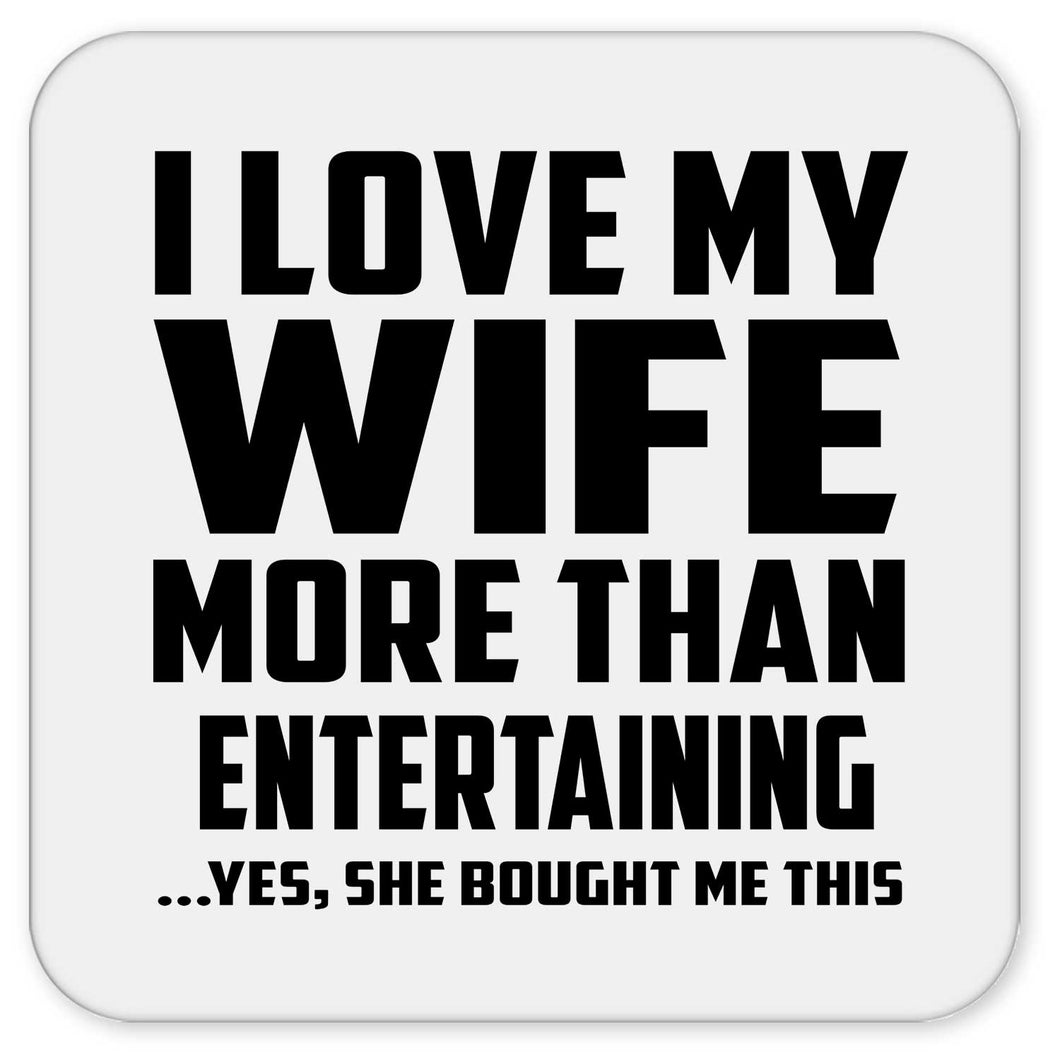 I Love My Wife More Than Entertaining - Drink Coaster